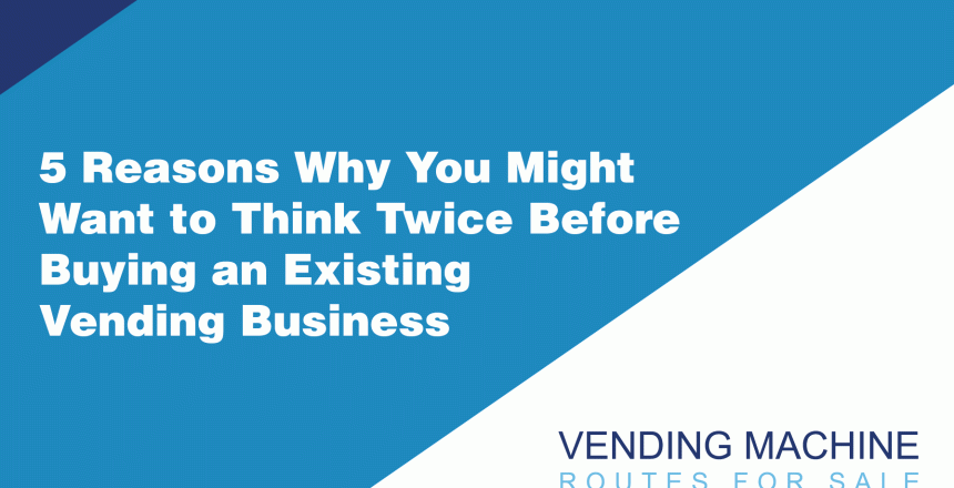 5-Reasons-Why-You-Might-Want-to-Think-Twice-Before-Buying-an-Existing-Vending-Business