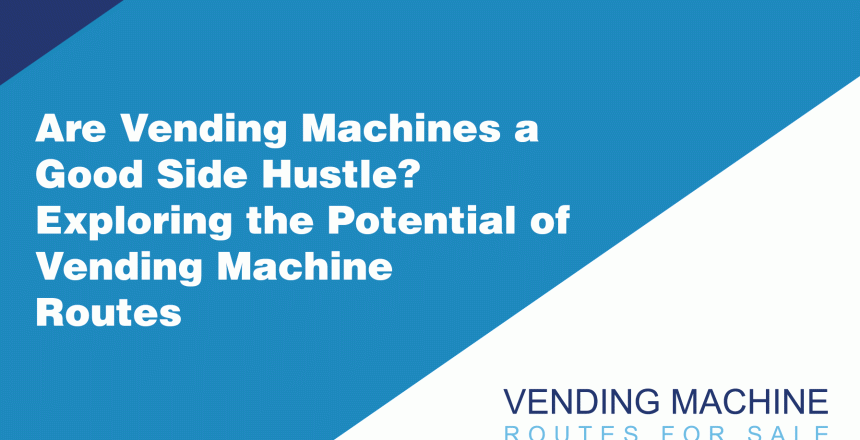 Are-Vending-Machines-a-Good-Side-Hustle-Exploring-the-Potential-of-Vending-Machine-Routes