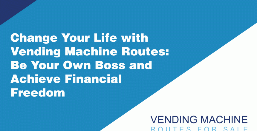 Change-Your-Life-with-Vending-Machine-Routes-Be-Your-Own-Boss-and-Achieve-Financial-Freedom