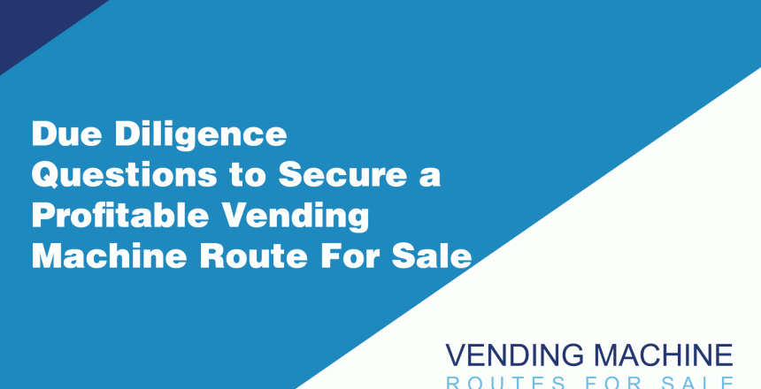 Due-Diligence-Questions-to-Secure-a-Profitable-Vending-Machine-Route-For-Sale