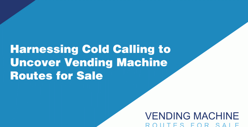 Harnessing-Cold-Calling-to-Uncover-Vending-Machine-Routes-for-Sale