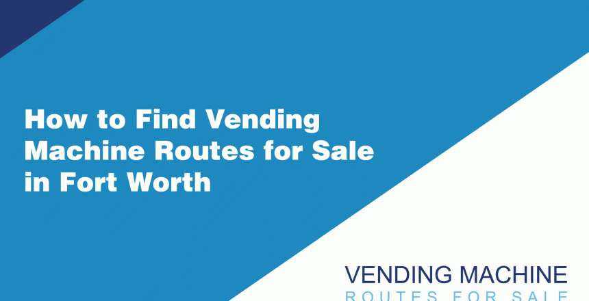 How-to-Find-Vending-Machine-Routes-for-Sale-in-Fort-Worth