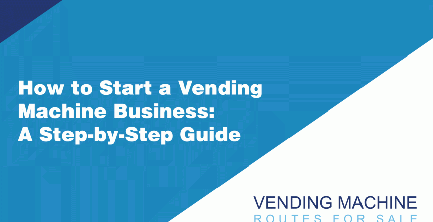 How-to-Start-a-Vending-Machine-Business-A-Step-by-Step-Guide