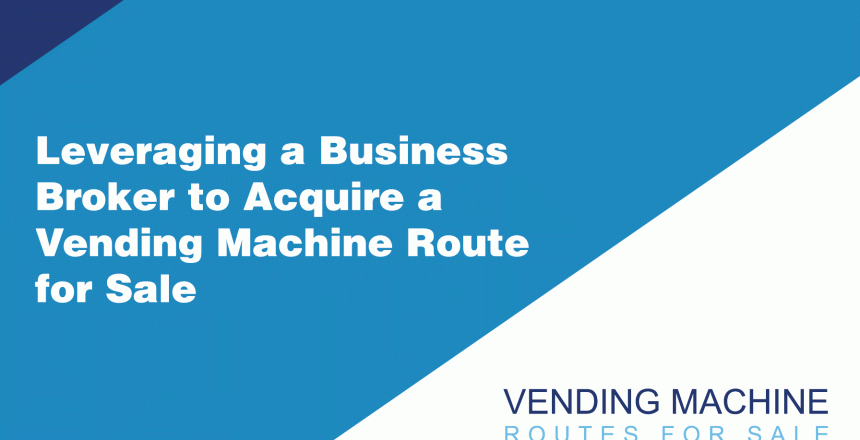 Leveraging-a-Business-Broker-to-Acquire-a-Vending-Machine-Route-for-Sale