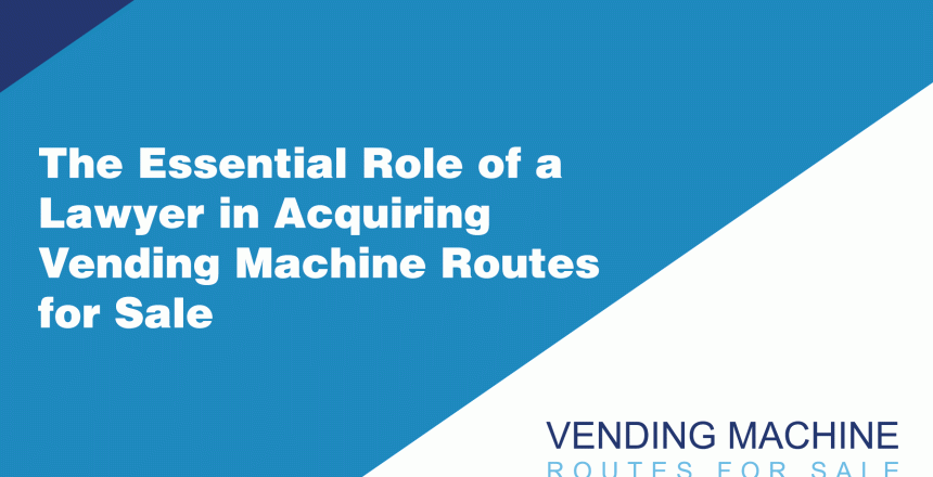 The-Essential-Role-of-a-Lawyer-in-Acquiring-Vending-Machine-Routes-for-Sale