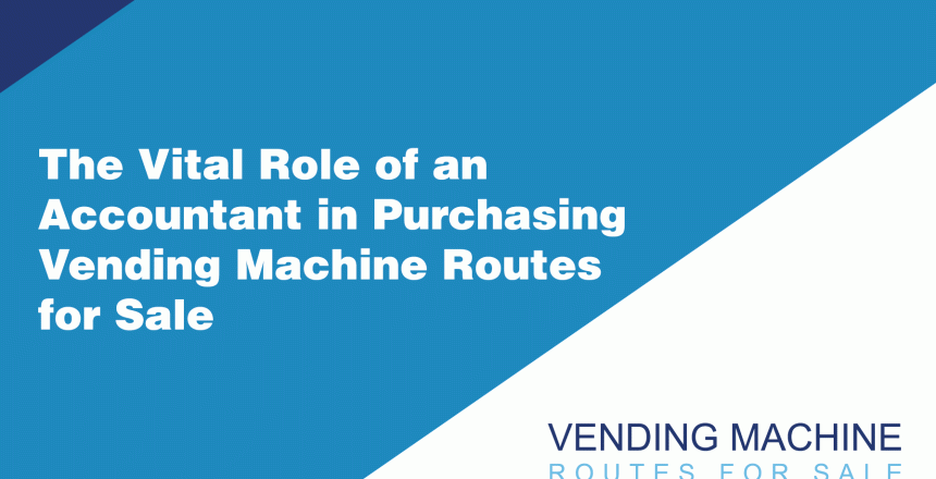 The-Vital-Role-of-an-Accountant-in-Purchasing-Vending-Machine-Routes-for-Sale